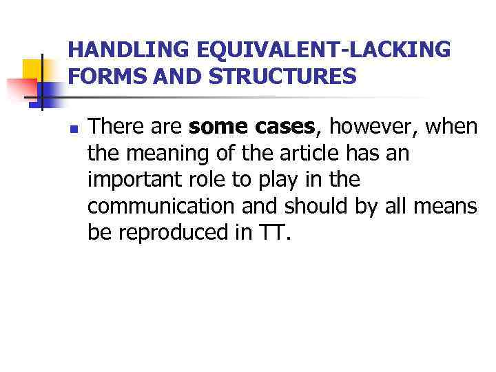 HANDLING EQUIVALENT-LACKING FORMS AND STRUCTURES n There are some cases, however, when the meaning