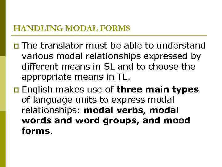HANDLING MODAL FORMS The translator must be able to understand various modal relationships expressed