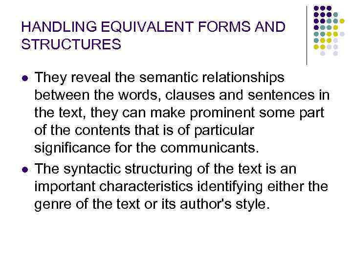 HANDLING EQUIVALENT FORMS AND STRUCTURES l l They reveal the semantic relationships between the