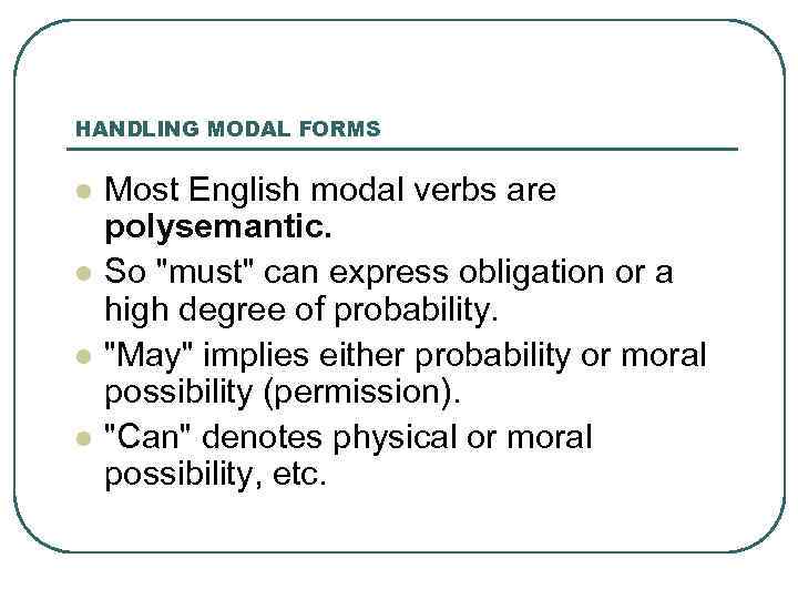 HANDLING MODAL FORMS l l Most English modal verbs are polysemantic. So 
