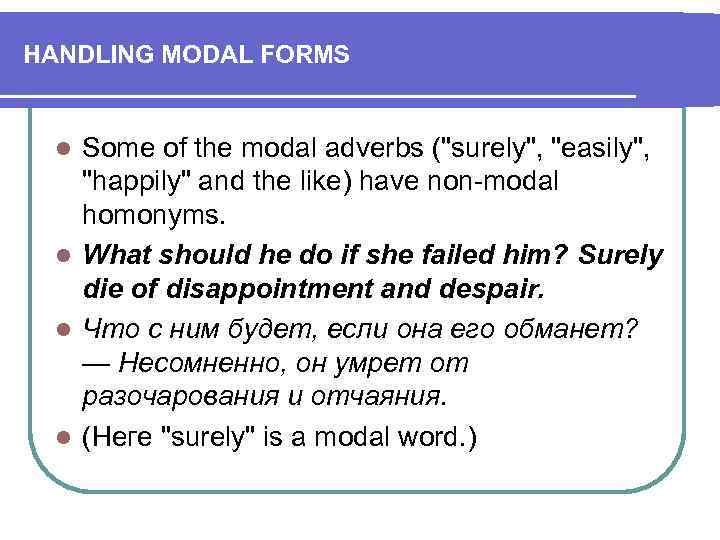 HANDLING MODAL FORMS Some of the modal adverbs (