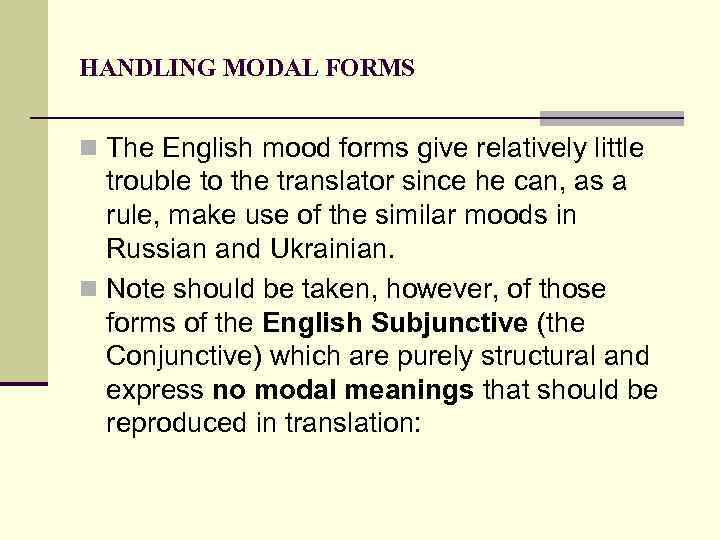 HANDLING MODAL FORMS n The English mood forms give relatively little trouble to the