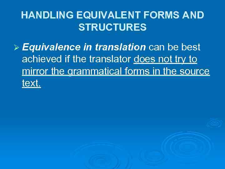 HANDLING EQUIVALENT FORMS AND STRUCTURES Ø Equivalence in translation can be best achieved if