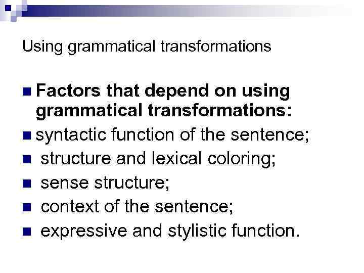 Using grammatical transformations n Factors that depend on using grammatical transformations: n syntactic function