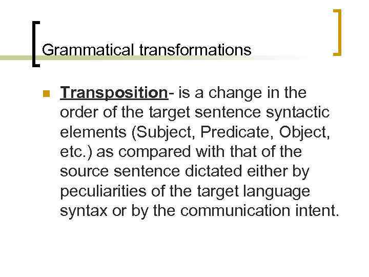 Grammatical transformations n Transposition- is a change in the order of the target sentence