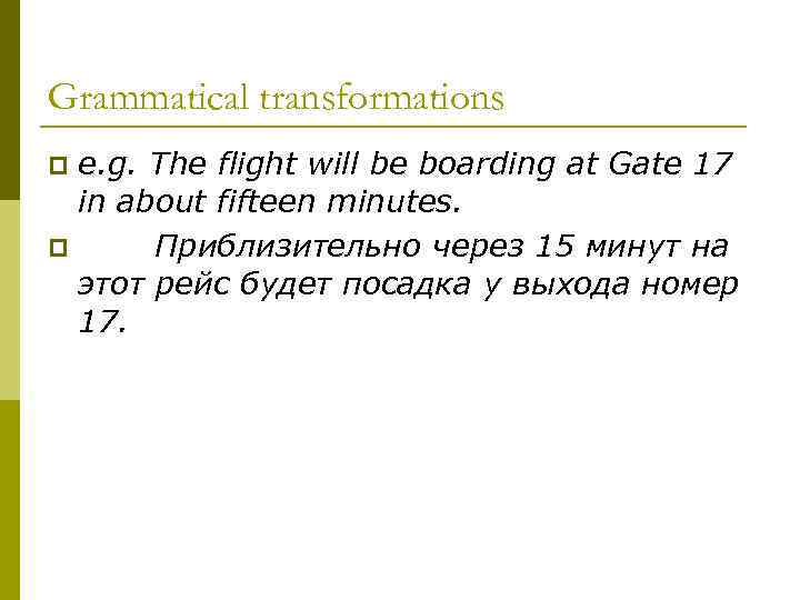 Grammatical transformations e. g. The flight will be boarding at Gate 17 in about