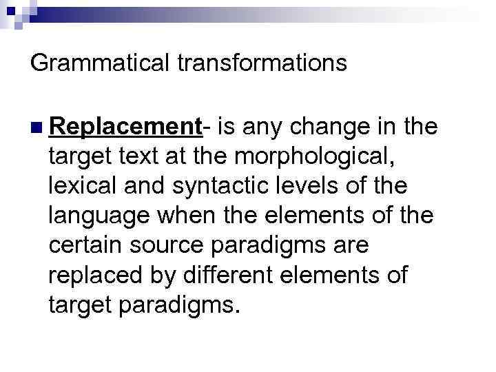 Grammatical transformations n Replacement- is any change in the target text at the morphological,
