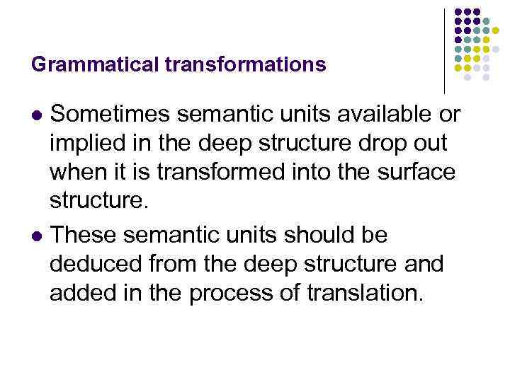 Grammatical transformations Sometimes semantic units available or implied in the deep structure drop out