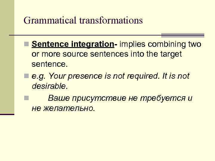 Grammatical transformations n Sentence integration- implies combining two or more source sentences into the