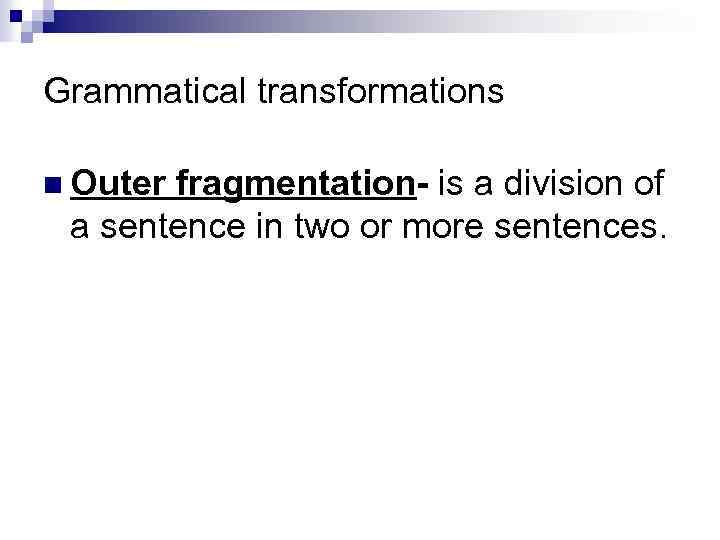 Grammatical transformations n Outer fragmentation- is a division of a sentence in two or