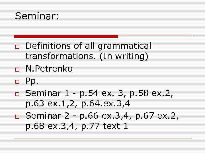 Seminar: o o o Definitions of all grammatical transformations. (In writing) N. Petrenko Pp.
