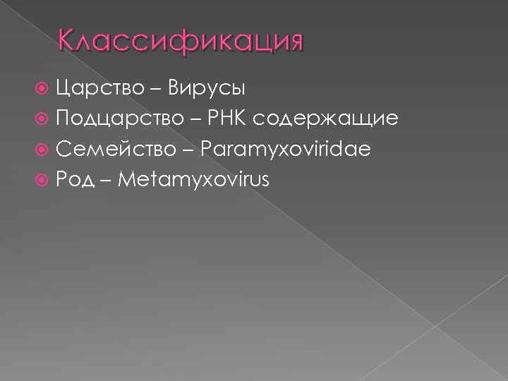 Классификация Царство – Вирусы Подцарство – РНК содержащие Семейство – Paramyxoviridae Род – Metamyxovirus