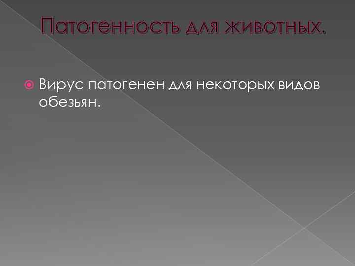 Патогенность для животных. Вирус патогенен для некоторых видов обезьян. 