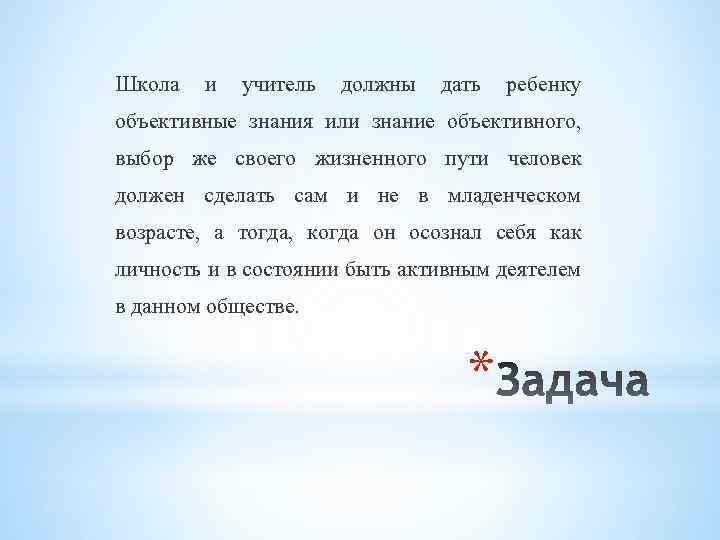 Школа и учитель должны дать ребенку объективные знания или знание объективного, выбор же своего