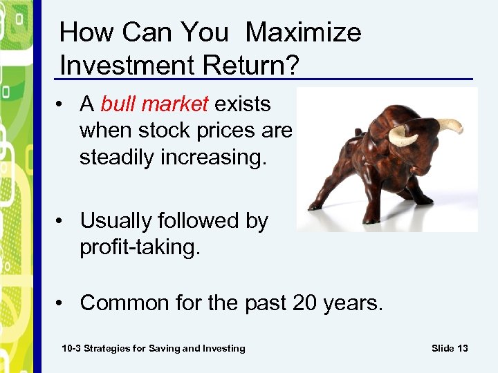 How Can You Maximize Investment Return? • A bull market exists when stock prices