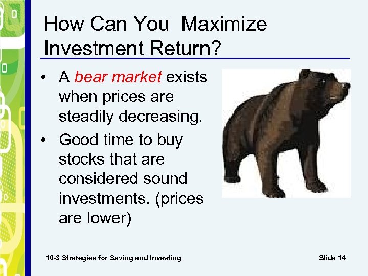 How Can You Maximize Investment Return? • A bear market exists when prices are