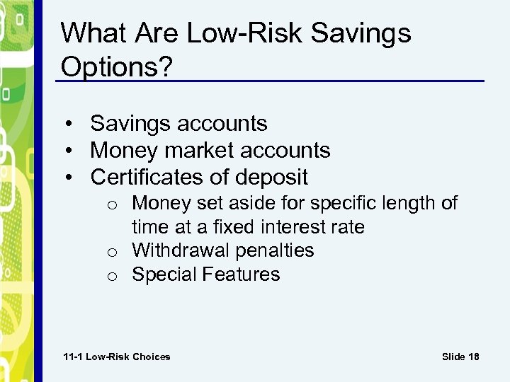 What Are Low-Risk Savings Options? • Savings accounts • Money market accounts • Certificates