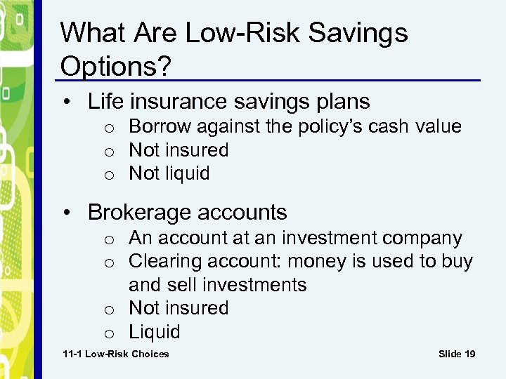 What Are Low-Risk Savings Options? • Life insurance savings plans o Borrow against the
