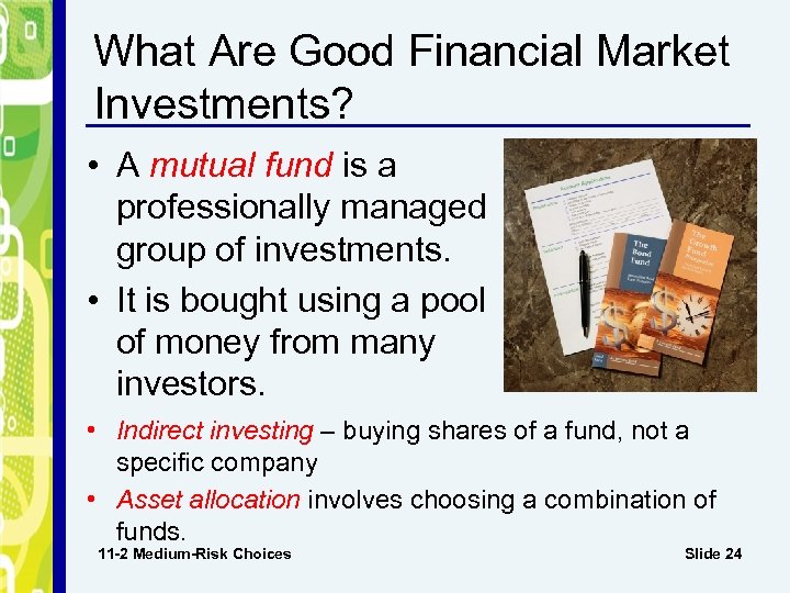 What Are Good Financial Market Investments? • A mutual fund is a professionally managed