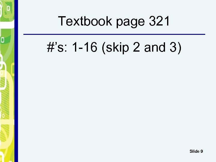 Textbook page 321 #’s: 1 -16 (skip 2 and 3) Slide 9 