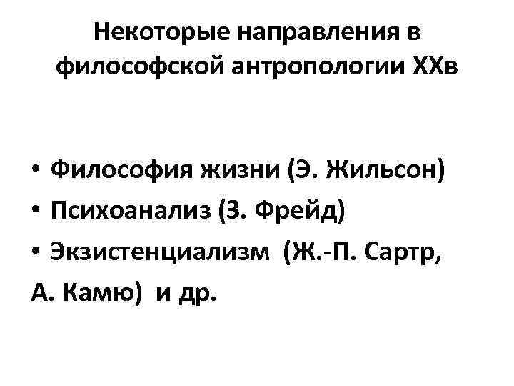 Некоторые направления в философской антропологии XXв • Философия жизни (Э. Жильсон) • Психоанализ (З.