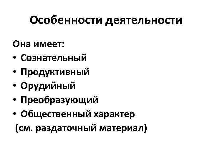 Особенности деятельности Она имеет: • Сознательный • Продуктивный • Орудийный • Преобразующий • Общественный