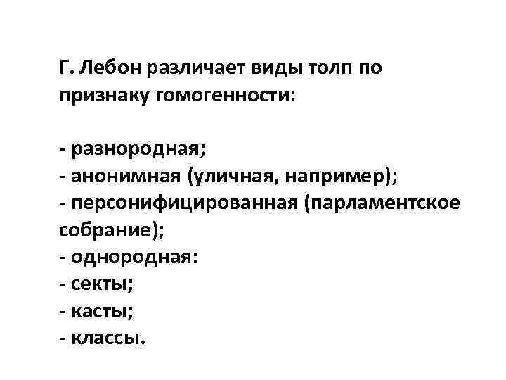 Г. Лебон различает виды толп по признаку гомогенности: - разнородная; - анонимная (уличная, например);