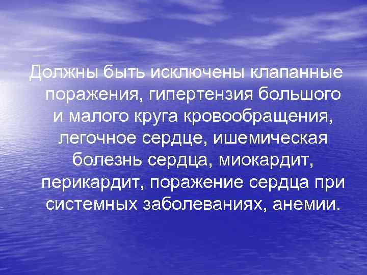  Должны быть исключены клапанные поражения, гипертензия большого и малого круга кровообращения, легочное сердце,