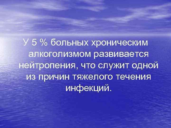  У 5 % больных хроническим алкоголизмом развивается нейтропения, что служит одной из причин