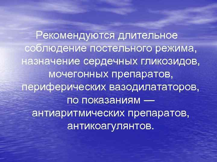  Рекомендуются длительное соблюдение постельного режима, назначение сердечных гликозидов, мочегонных препаратов, периферических вазодилататоров, по