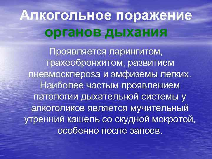 Алкогольное поражение органов дыхания Проявляется ларингитом, трахеобронхитом, развитием пневмосклероза и эмфиземы легких. Наиболее частым