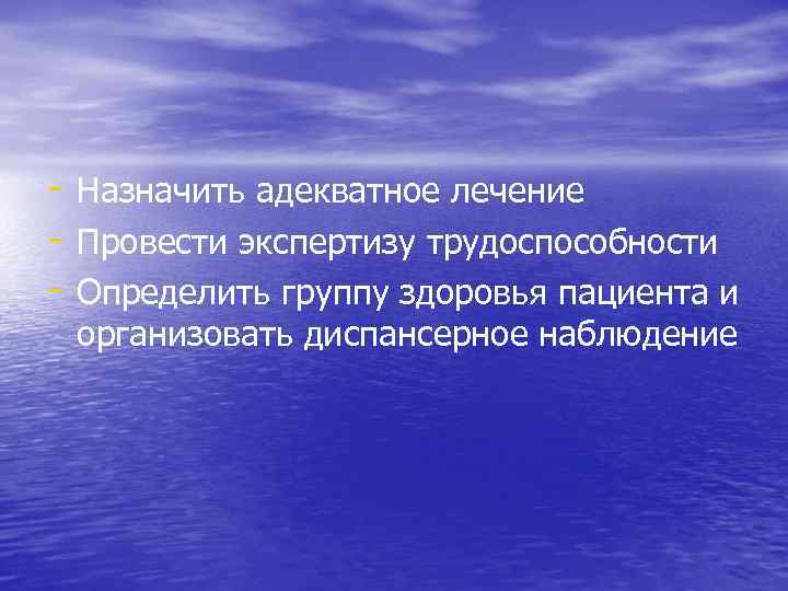  - Назначить адекватное лечение - Провести экспертизу трудоспособности - Определить группу здоровья пациента
