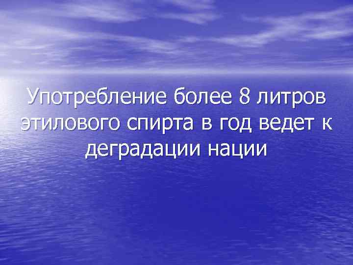 Употребление более 8 литров этилового спирта в год ведет к деградации нации 