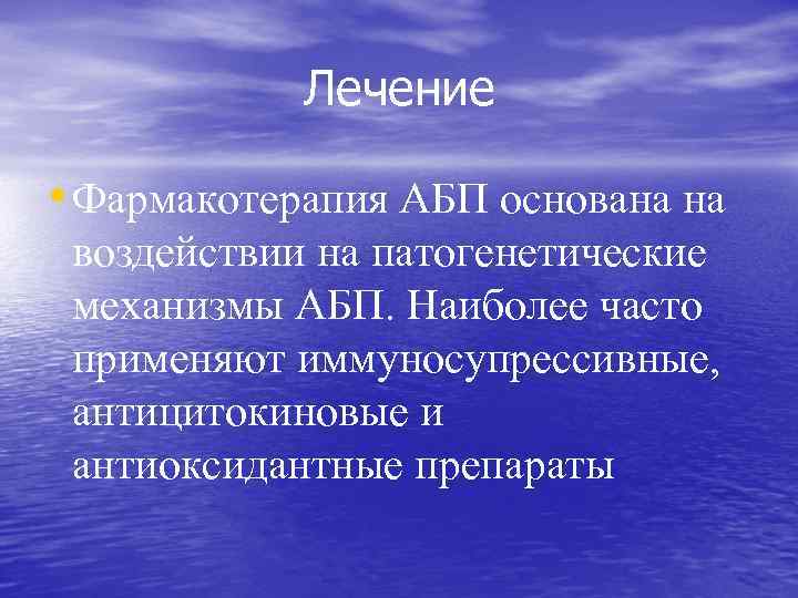Лечение • Фармакотерапия АБП основана на воздействии на патогенетические механизмы АБП. Наиболее часто применяют