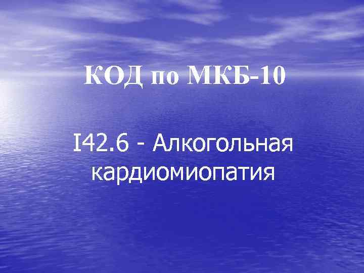 КОД по МКБ-10 I 42. 6 - Алкогольная кардиомиопатия 