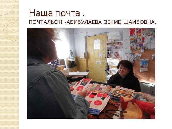 Наша почта. ПОЧТАЛЬОН -АБИБУЛАЕВА ЗЕКИЕ ШАИБОВНА. 