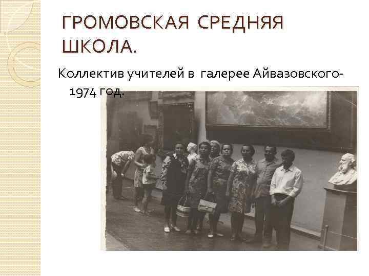 ГРОМОВСКАЯ СРЕДНЯЯ ШКОЛА. Коллектив учителей в галерее Айвазовского 1974 год. 