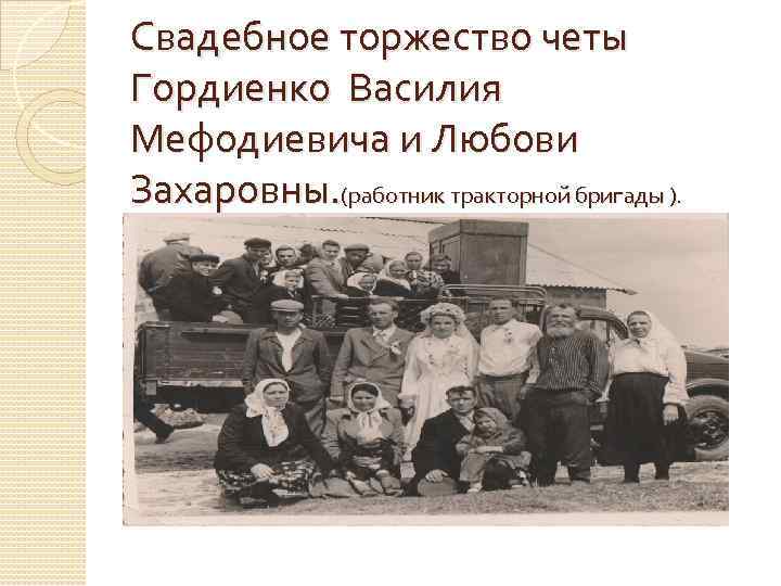 Свадебное торжество четы Гордиенко Василия Мефодиевича и Любови Захаровны. (работник тракторной бригады ). 