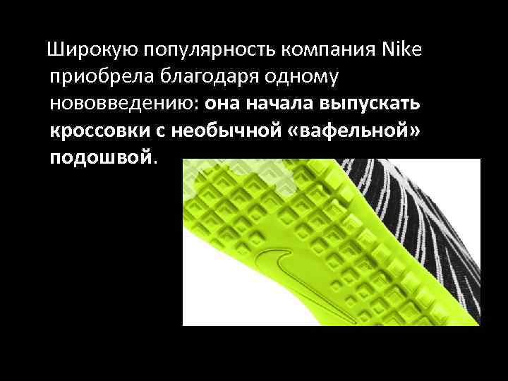  Широкую популярность компания Nike приобрела благодаря одному нововведению: она начала выпускать кроссовки с