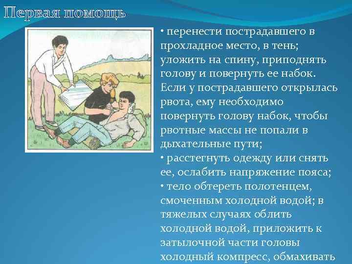 Первая помощь • перенести пострадавшего в прохладное место, в тень; уложить на спину, приподнять