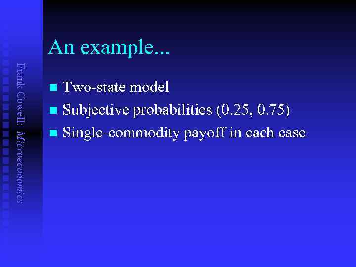 An example. . . Frank Cowell: Microeconomics Two-state model n Subjective probabilities (0. 25,