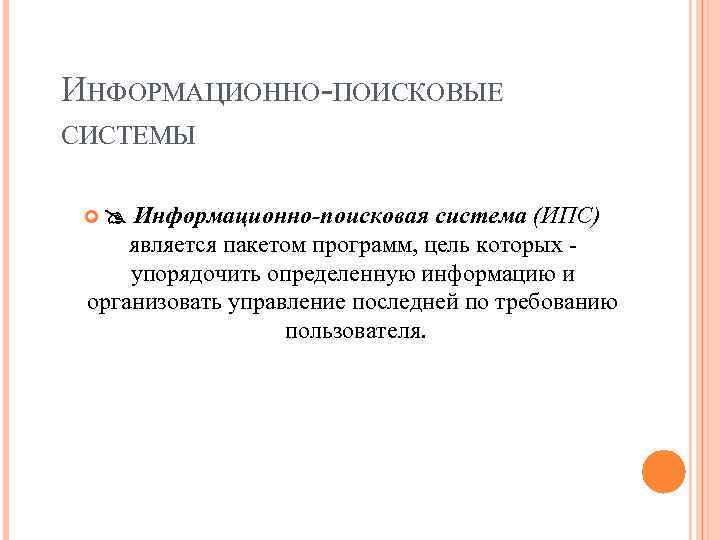 ИНФОРМАЦИОННО-ПОИСКОВЫЕ СИСТЕМЫ Информационно-поисковая система (ИПС) является пакетом программ, цель которых упорядочить определенную информацию и