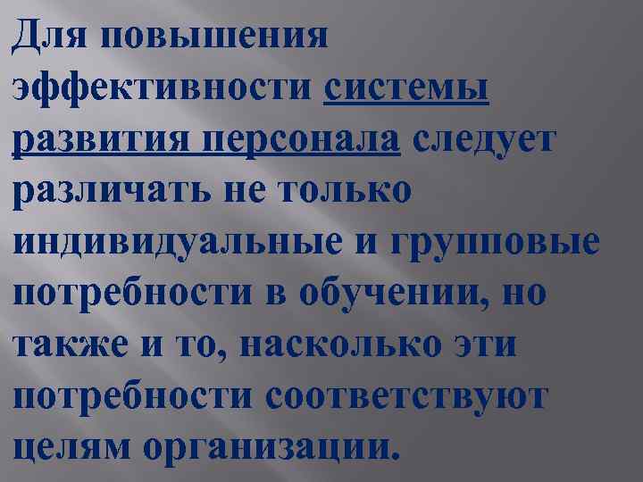 Для повышения эффективности системы развития персонала следует различать не только индивидуальные и групповые потребности
