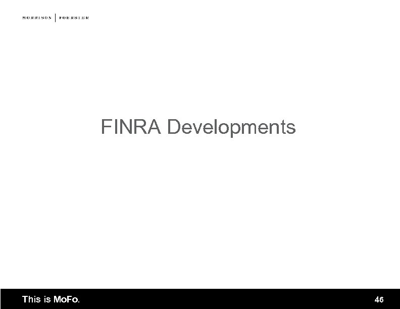 FINRA Developments This is Mo. Fo. 46 