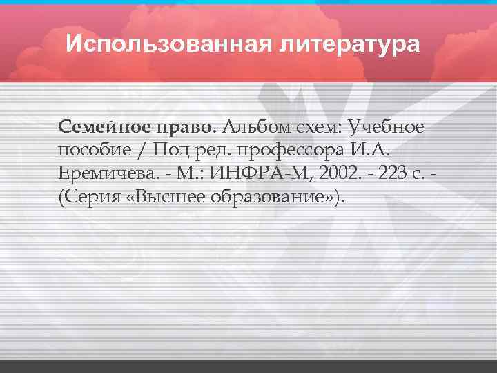 Использованная литература Семейное право. Альбом схем: Учебное пособие / Под ред. профессора И. А.