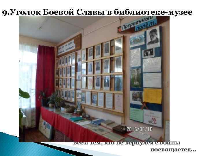 9. Уголок Боевой Славы в библиотеке-музее Всем тем, кто не вернулся с войны посвящается…