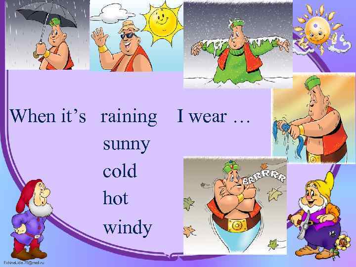 When it’s raining sunny cold hot windy Fokina. Lida. 75@mail. ru I wear …