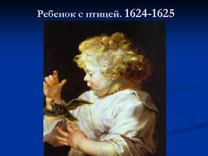 Ребенок с птицей. 1624 -1625 