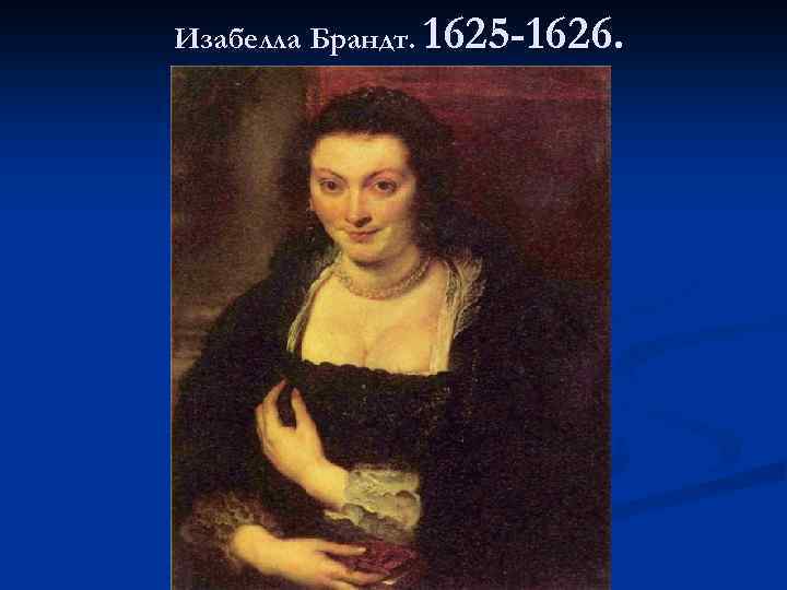 Изабелла Брандт. 1625 -1626. 