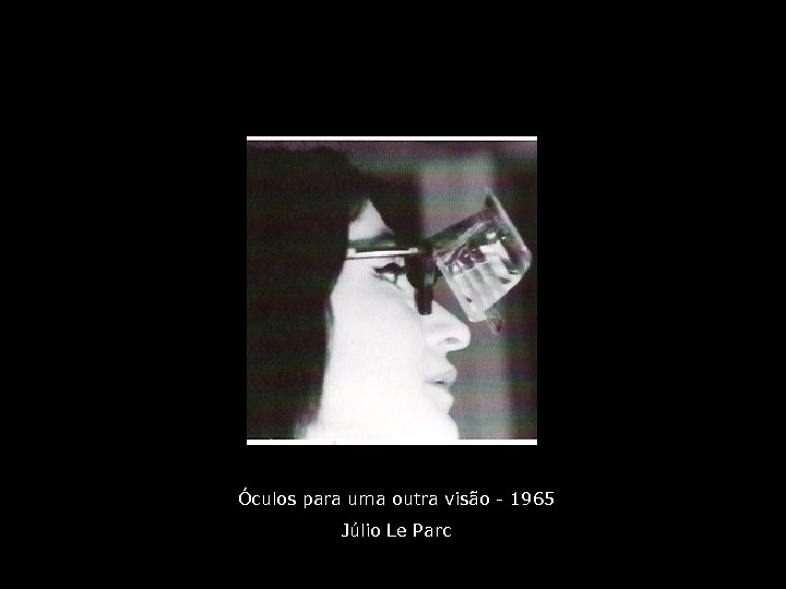 Óculos para uma outra visão - 1965 Júlio Le Parc 